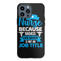 Nurse Gift Idea T  Shirt Badass Life Saver T  Shirt Iphone 13 Pro Max Case | Artistshot