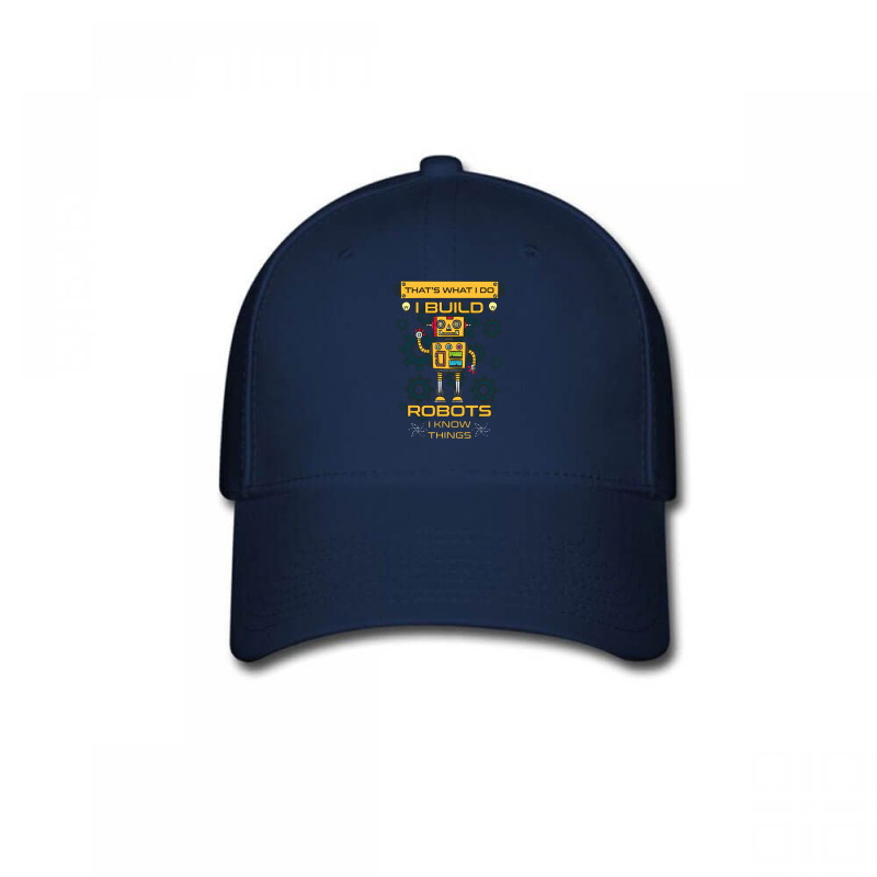 I Build Robots I Know Things Robotics Engineer Tee Baseball Cap | Artistshot