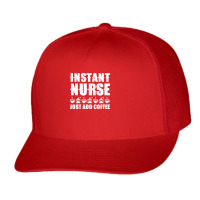 Nurse T  Shirt Instant Nurse. Just Add Coffee T  Shirt Trucker Cap | Artistshot