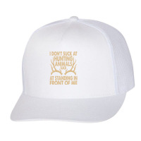 I Don't Suck At Hunting Animals Suck At Standing In Front Pullover Hoo Trucker Cap | Artistshot