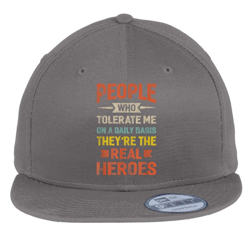 People Who Tolerate Me On A Daily Basis They're Real Heroes T Shirt Flat Bill Snapback Cap | Artistshot