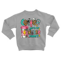 Coffee Gives Me Nurse Powers Toddler Sweatshirt | Artistshot