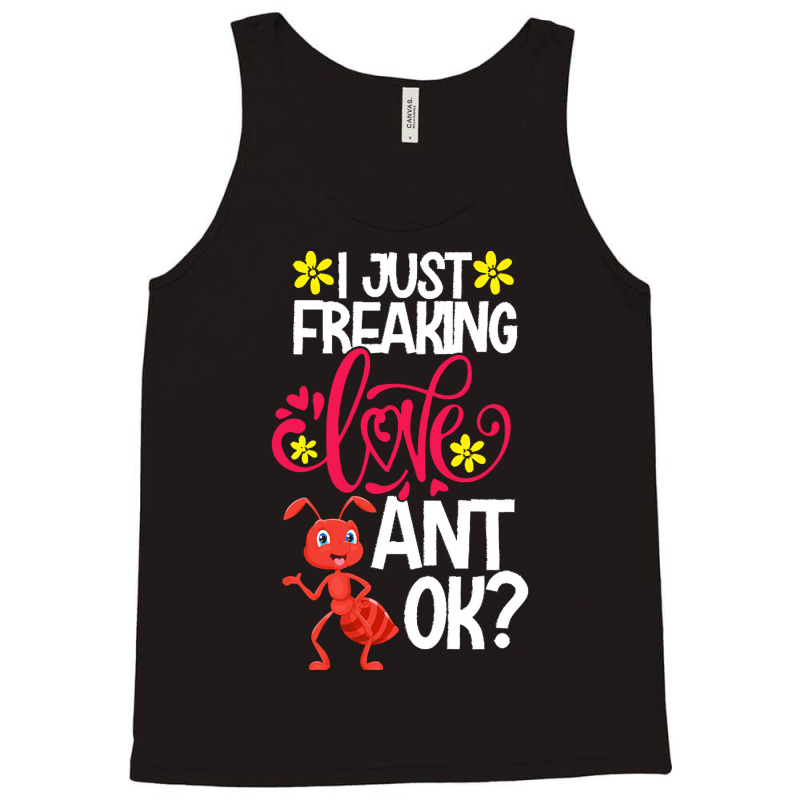 Ant Animal Lover T  Shirt I Just Freaking Love Ant Ok Tank Top | Artistshot