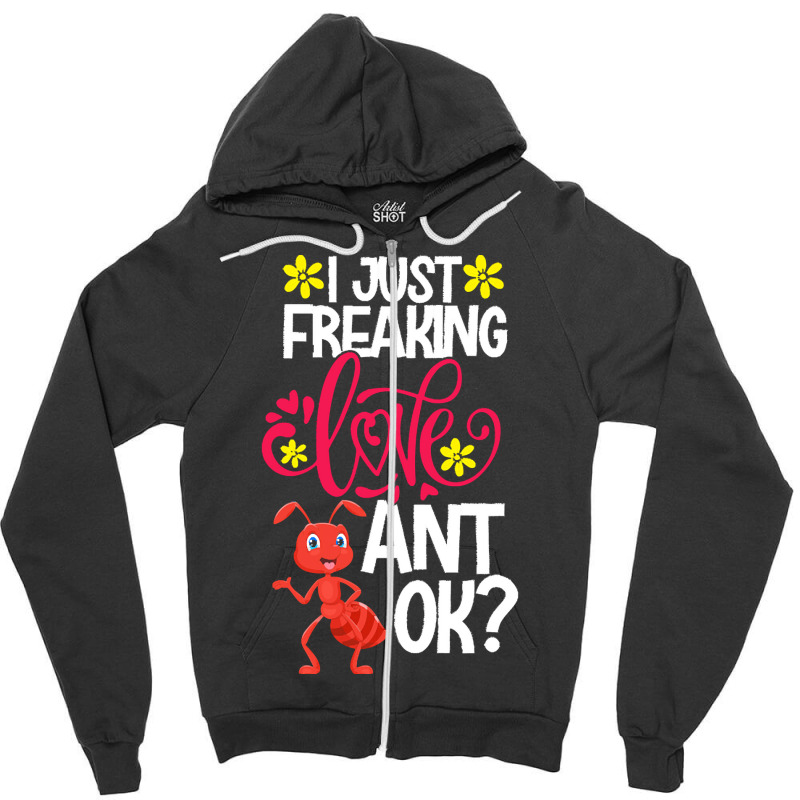 Ant Animal Lover T  Shirt I Just Freaking Love Ant Ok Zipper Hoodie | Artistshot