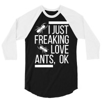 Ants T  Shirt I Just Freaking Love Ants, Ok T  Shirt 3/4 Sleeve Shirt | Artistshot