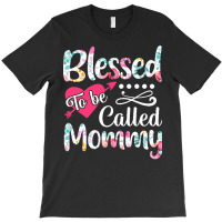 Blessed To Be Called Mommy T  Shirt Blessed To Be Called Mommy Lovely T-shirt | Artistshot