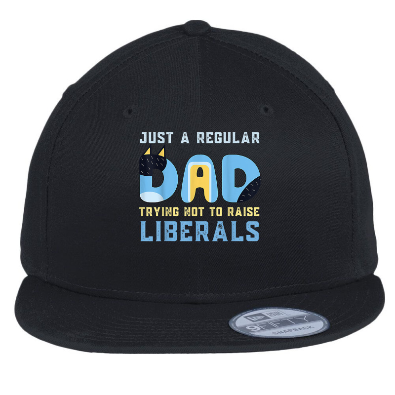 Regular Dad Trying Not To Raise Liberals Man,men,dad T Shirt Flat Bill Snapback Cap | Artistshot