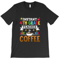 Instant 4th Grade Teacher Just Add Coffee T-shirt | Artistshot