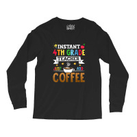 Instant 4th Grade Teacher Just Add Coffee Long Sleeve Shirts | Artistshot