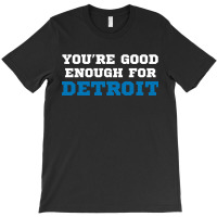 You’re Good For Detroit Enough T-shirt | Artistshot