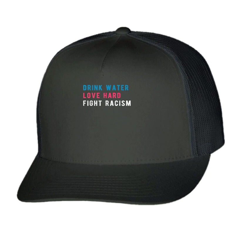 Drink Water Love Hard Fight Racism T Shirt Trucker Cap | Artistshot