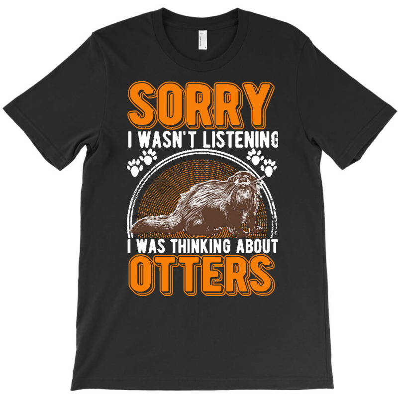 Otter T  Shirt Sorry I Wasn't Listening Was Thinking About Otter T  Sh T-shirt | Artistshot