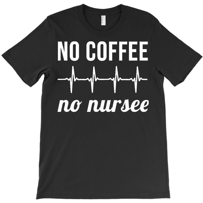 Coffee Nurse T  Shirt No Coffee No Nursee T  Shirt T-shirt | Artistshot