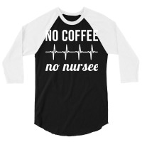 Coffee Nurse T  Shirt No Coffee No Nursee T  Shirt 3/4 Sleeve Shirt | Artistshot