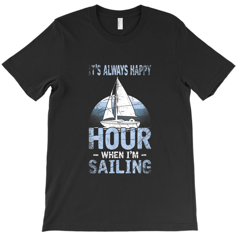 Its Always Happy Hour When Im Sailing T-shirt | Artistshot