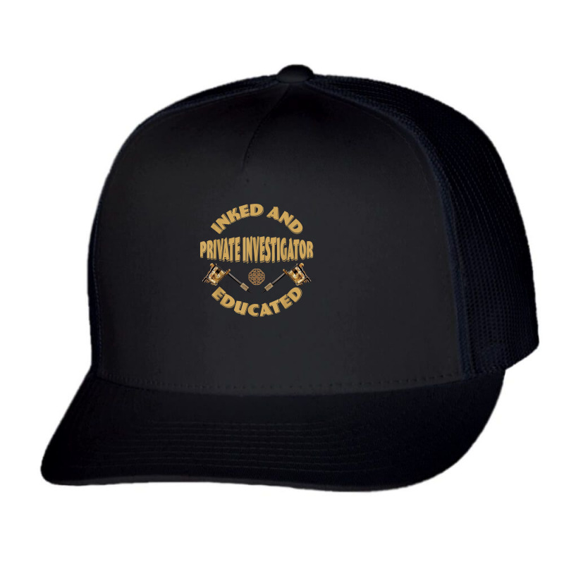 Inked And Educated Private Investigator T Shirt Trucker Cap by MoczoTenleigh | Artistshot