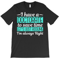 Doctorate T  Shirt Doctorate Ph. D Doctoral Degree Graduation Funny T T-shirt | Artistshot