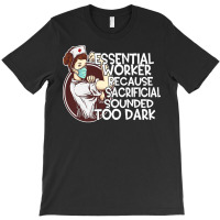 Essential Worker Because T  Shirt Essential Worker Because Sacrificial T-shirt | Artistshot