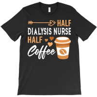 Half Coffee Half Dialysis Nurse T  Shirt Womens Half Coffee Half Dialy T-shirt | Artistshot