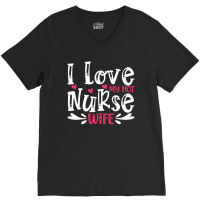 I Love My Hot Nurse Wife T  Shirt I Love My Hot Nurse Wife, For Mother V-neck Tee | Artistshot