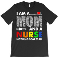 Im A Mom And A Nurse Nothing Scares Me T  Shirt I'm A Mom And A Nurse T-shirt | Artistshot