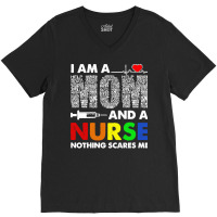 Im A Mom And A Nurse Nothing Scares Me T  Shirt I'm A Mom And A Nurse V-neck Tee | Artistshot