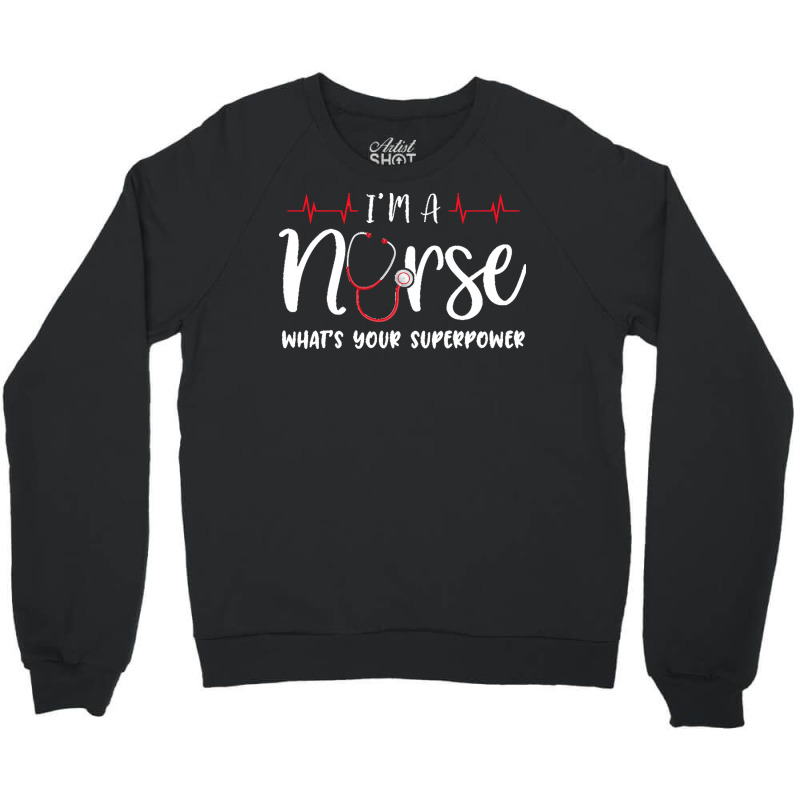 Im A Nurse T  Shirt Womens I'm A Nurse What's Your Superpower Crewneck Sweatshirt | Artistshot