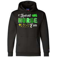 Luckiest Nurse Ever St Patricks Day T  Shirt Luckiest Nurse Ever St Pa Champion Hoodie | Artistshot