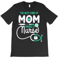 Mom Raises A Nurse T  Shirt The Best Kind Of Mom Raises A Nurse T  Shi T-shirt | Artistshot