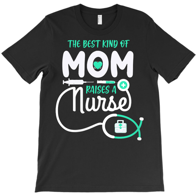 Mom Raises A Nurse T  Shirt The Best Kind Of Mom Raises A Nurse T  Shi T-shirt | Artistshot