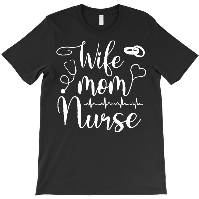 Mom Wife Nurse T  Shirt Mom Wife Nurse ( L P N, B S N, R N, N P) T  Sh T-shirt | Artistshot