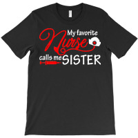 My Favorite Nurse Calls Me Sister T  Shirt My Favorite Nurse Calls Me T-shirt | Artistshot