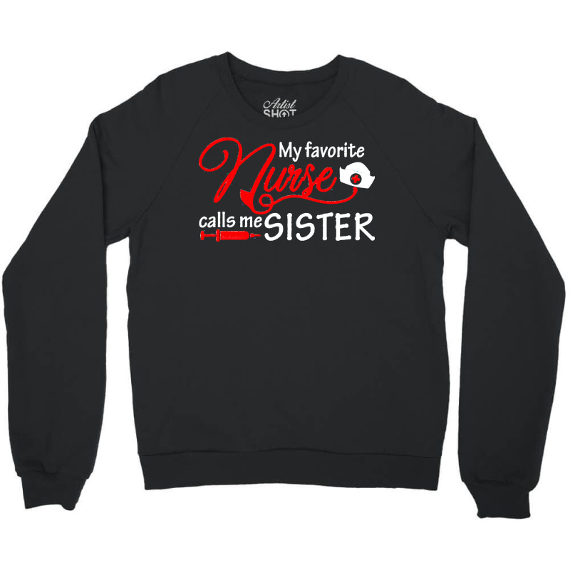 My Favorite Nurse Calls Me Sister T  Shirt My Favorite Nurse Calls Me Crewneck Sweatshirt | Artistshot