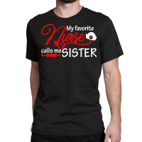 My Favorite Nurse Calls Me Sister T  Shirt My Favorite Nurse Calls Me Classic T-shirt | Artistshot