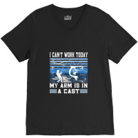 I Can't Work Today My Arm Is In A Cast Retro Vintage Fishing V-neck Tee | Artistshot