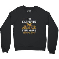 Katherine Every Hour Is Happy Hour Drink Crewneck Sweatshirt | Artistshot