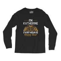 Katherine Every Hour Is Happy Hour Drink Long Sleeve Shirts | Artistshot