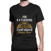 Katherine Every Hour Is Happy Hour Drink Classic T-shirt | Artistshot