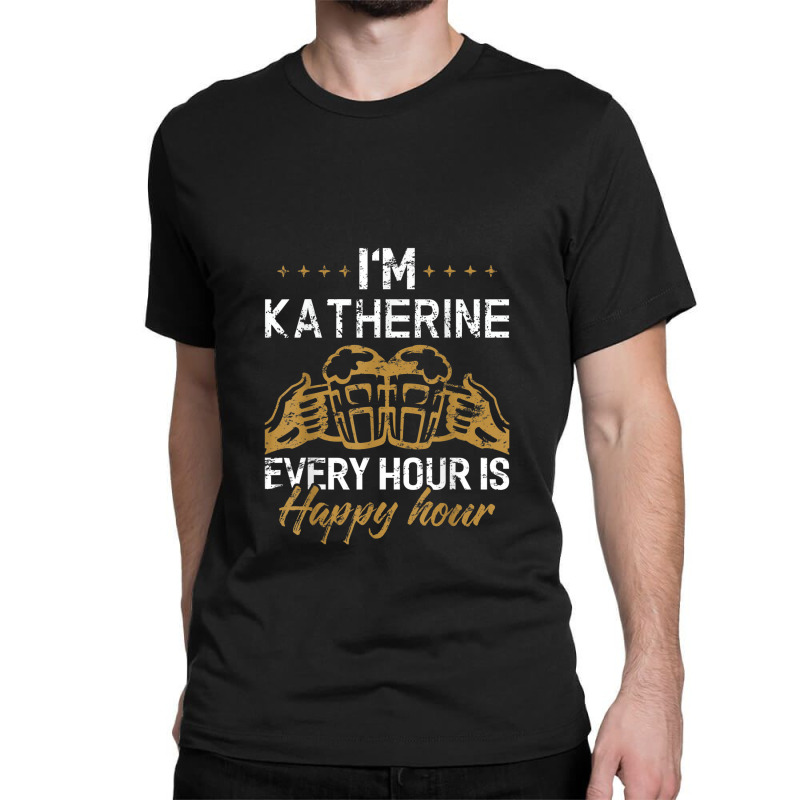 Katherine Every Hour Is Happy Hour Drink Classic T-shirt by Yuh2105 | Artistshot