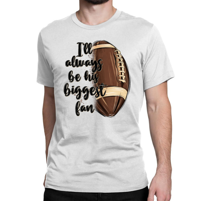 I Ll Always Be His Biggest Fan Classic T-shirt | Artistshot