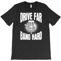 Drive Far Bang Hard Frisbee Golf Frolf T-shirt | Artistshot