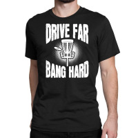 Drive Far Bang Hard Frisbee Golf Frolf Classic T-shirt | Artistshot