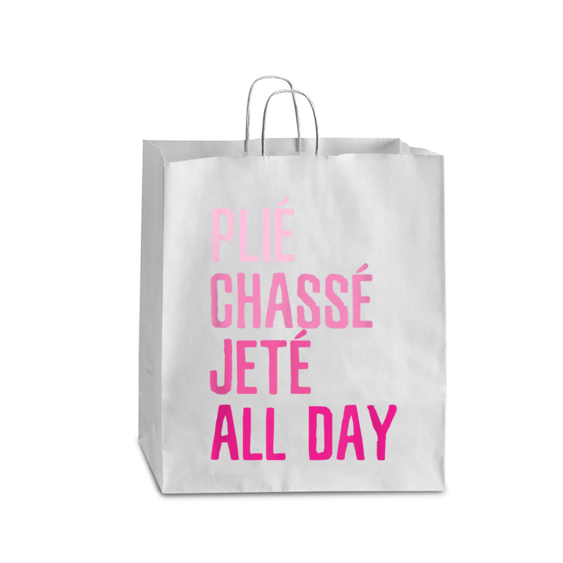 Plie Chasse Jete All Day  Dance Ballet Apparel Queen Paper Bag - 16 X 6 X 19 1/4 | Artistshot