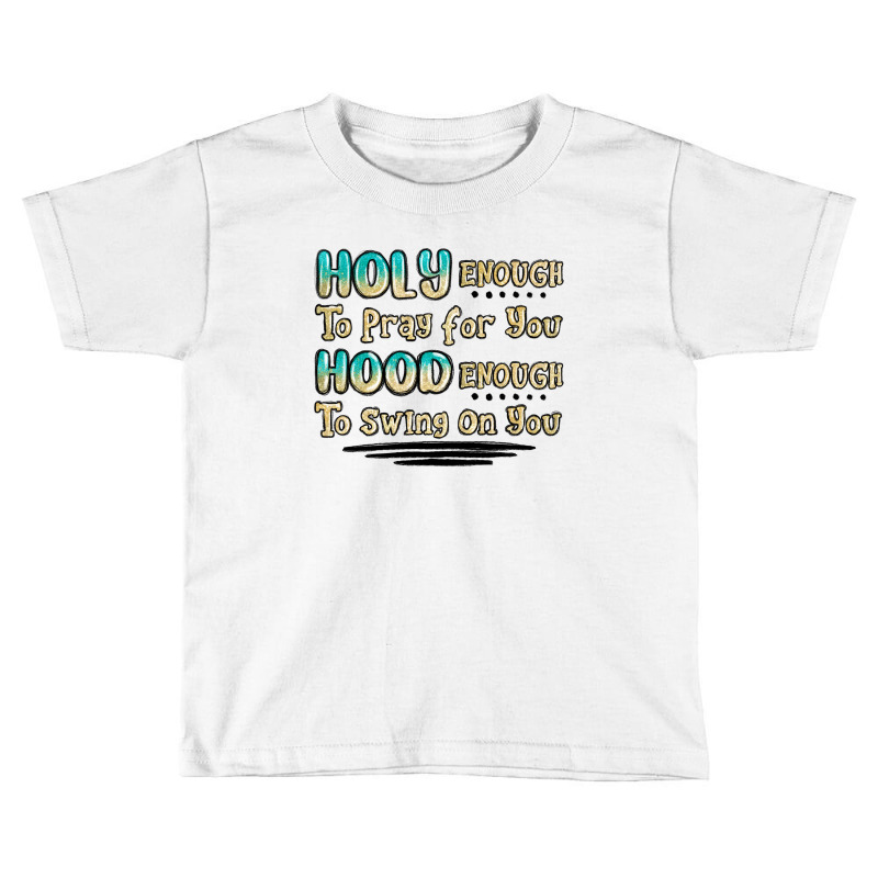 Holy Enough To Pray For You Hood Enough To Swing O Toddler T-shirt | Artistshot