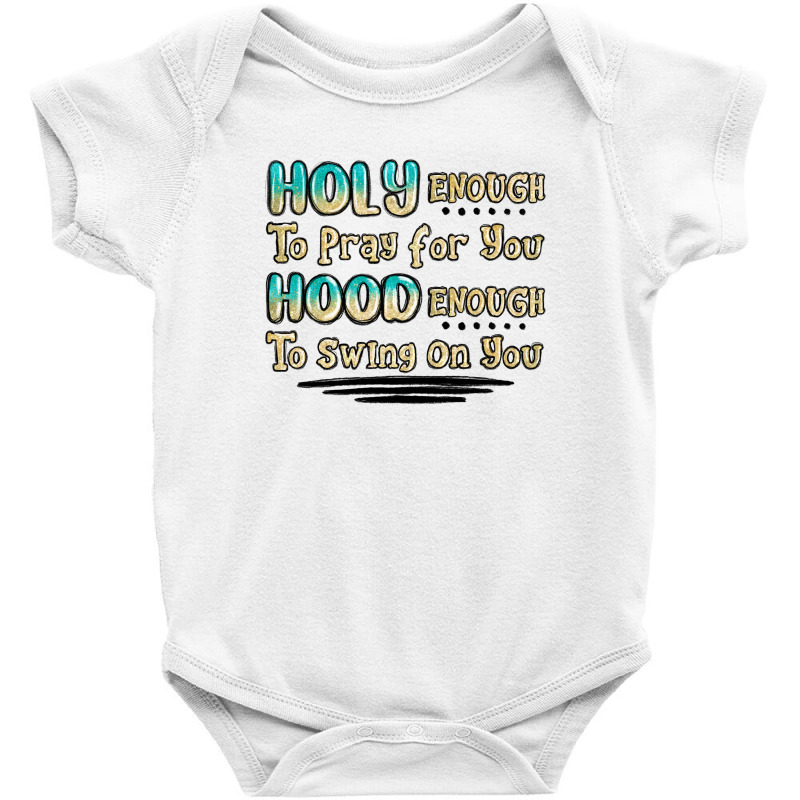 Holy Enough To Pray For You Hood Enough To Swing O Baby Bodysuit | Artistshot