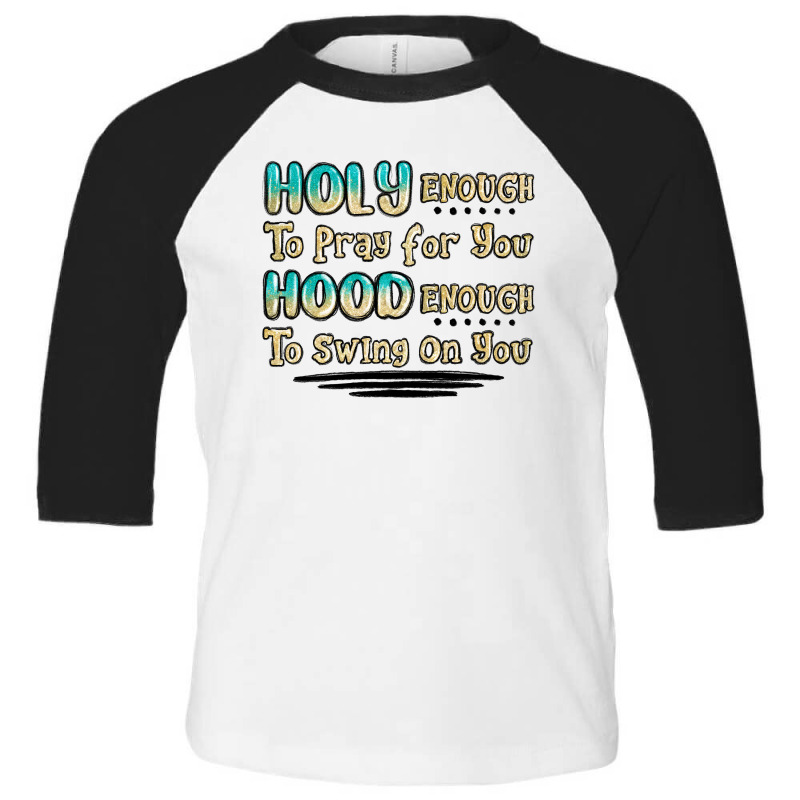 Holy Enough To Pray For You Hood Enough To Swing O Toddler 3/4 Sleeve Tee | Artistshot