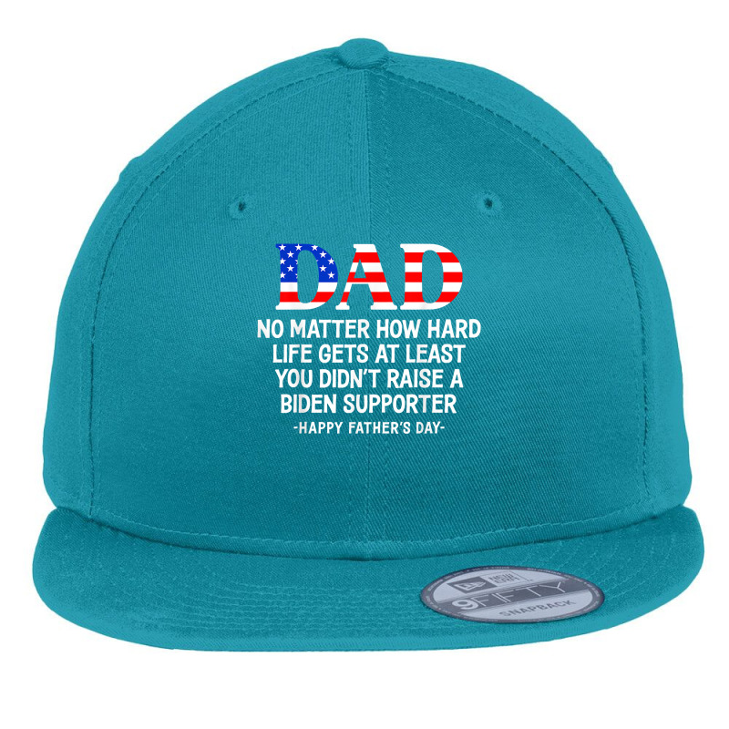 Dad Father's Day At Least You Didn't Raise A Biden Supporter T Shirt Flat Bill Snapback Cap | Artistshot