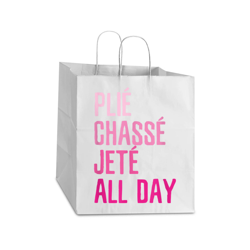 Plie Chasse Jete All Day  Dance Ballet Apparel Take Out Paper Bag - 14 X 10 X 15 1/2 | Artistshot