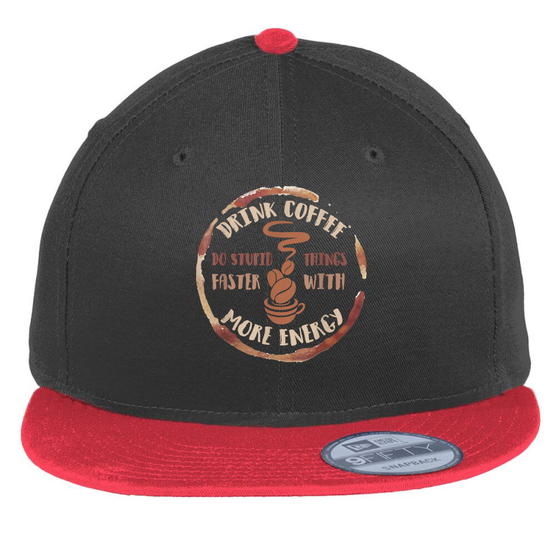 Drink Coffee Do Stupid Things Faster With More Energy Shirt Flat Bill Snapback Cap | Artistshot