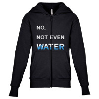 No Not Even Water Youth Zipper Hoodie | Artistshot